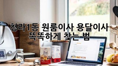 청라1동 원룸이사, 용달이사 똑똑하게 찾는 법 🚚💨