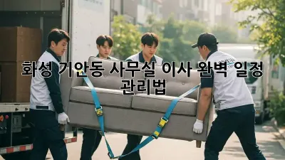 화성 기안동 사무실 이사, 완벽 일정 관리법!